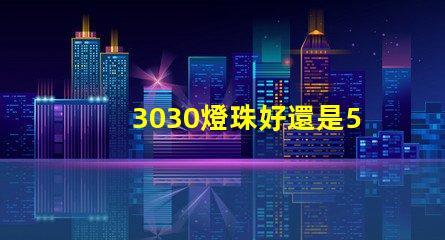 3030燈珠好還是5730燈珠好？